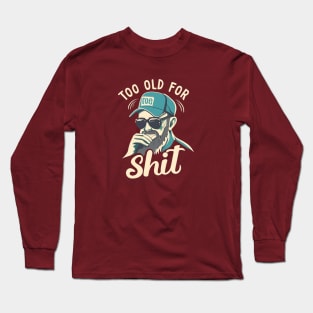 too old for this shit Long Sleeve T-Shirt